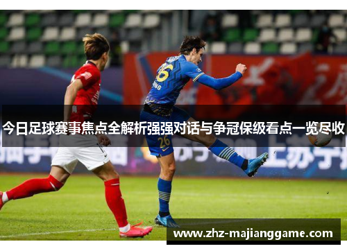 今日足球赛事焦点全解析强强对话与争冠保级看点一览尽收 今日足球赛事焦点全解析强强对话与争冠保级看点一览尽收
