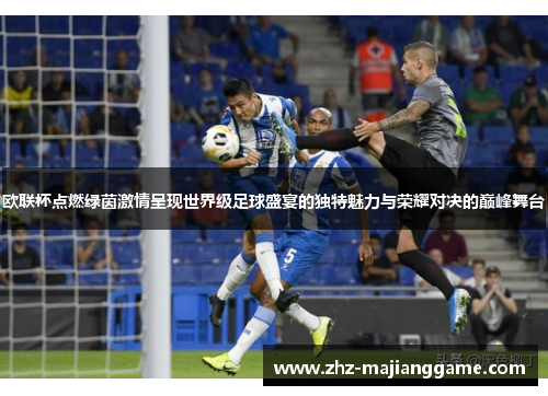欧联杯点燃绿茵激情呈现世界级足球盛宴的独特魅力与荣耀对决的巅峰舞台