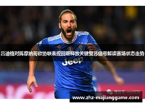 吕迪格对阵摩纳哥欧协联表现回暖释放关键复苏信号解读赛场状态走势
