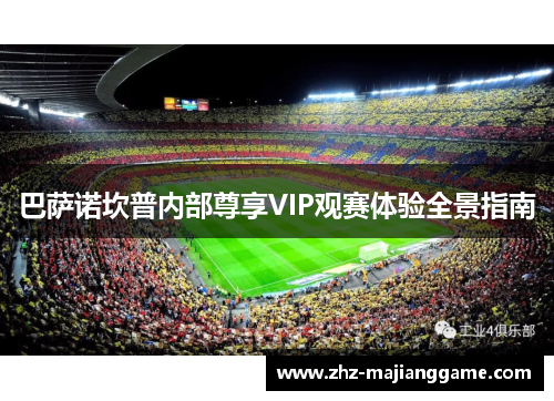 巴萨诺坎普内部尊享VIP观赛体验全景指南