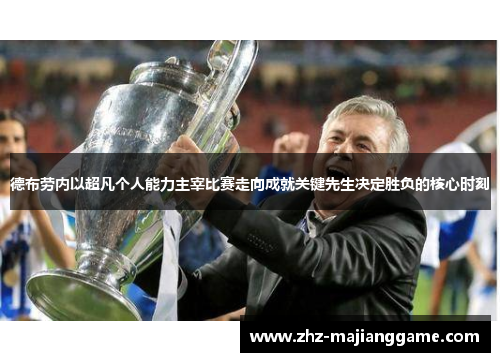 德布劳内以超凡个人能力主宰比赛走向成就关键先生决定胜负的核心时刻 德布劳内以超凡个人能力主宰比赛走向成就关键先生决定胜负的核心时刻