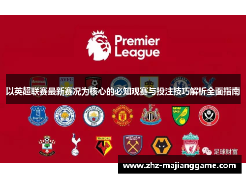 以英超联赛最新赛况为核心的必知观赛与投注技巧解析全面指南 以英超联赛最新赛况为核心的必知观赛与投注技巧解析全面指南