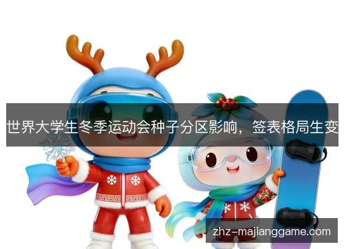 世界大学生冬季运动会种子分区影响，签表格局生变