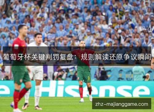 葡萄牙杯关键判罚复盘：规则解读还原争议瞬间